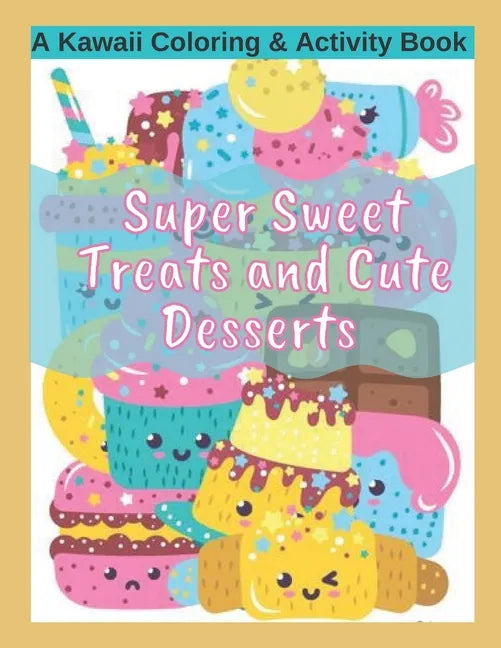 Super Sweet Treats and Cute Desserts A Kawaii Coloring and Activity Book: Coloring, Drawing, Word Search, Dot to Dot Activities - fun for all ages! - Paperback