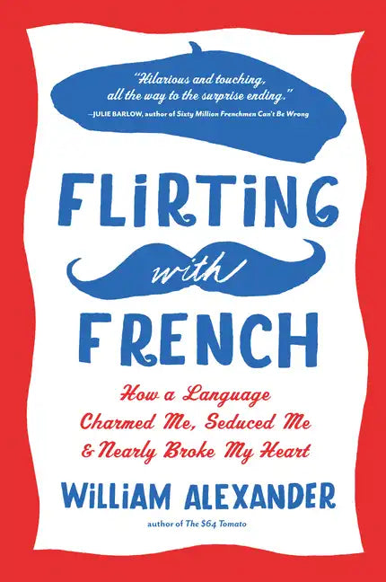 Flirting with French: How a Language Charmed Me, Seduced Me, and Nearly Broke My Heart - Paperback