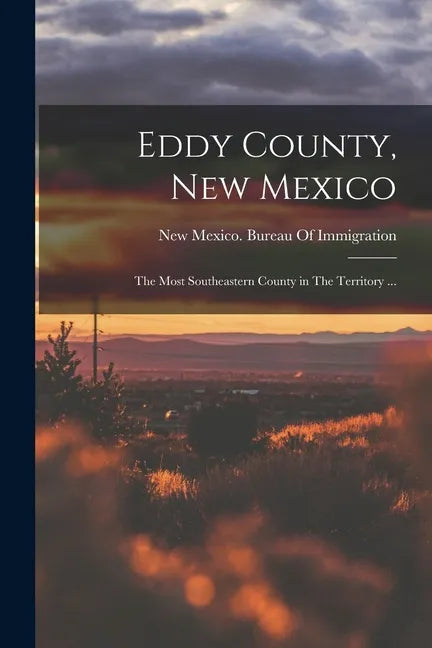 Eddy County, New Mexico: The Most Southeastern County in The Territory ... - Paperback