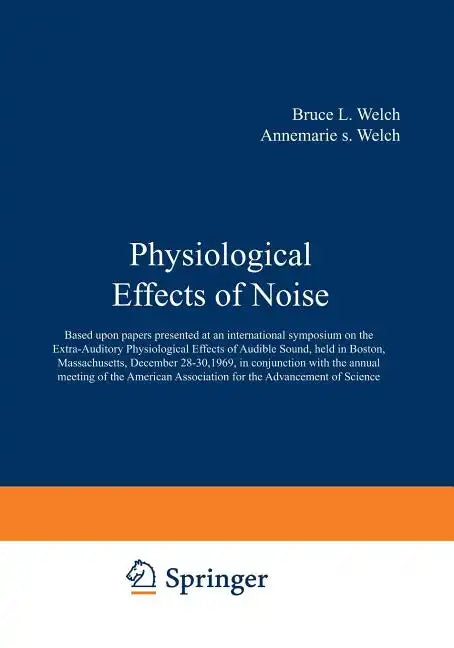 Physiological Effects of Noise: Based Upon Papers Presented at an International Symposium on the Extra-Auditory Physiological Effects of Audible Sound - Paperback