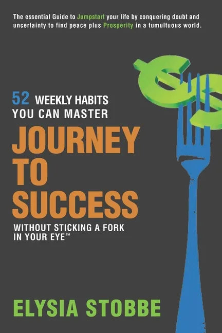 Journey to Success - 52 Weekly Habits You Can Master Without Sticking a Fork in Your Eye: The Essential Guide to Jumpstarting Your Life by Conquering - Paperback