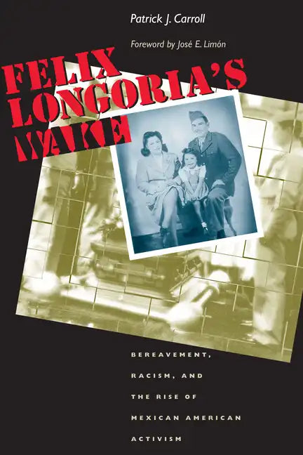 Felix Longoria's Wake: Bereavement, Racism, and the Rise of Mexican American Activism - Paperback