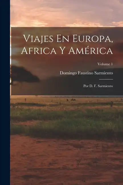Viajes En Europa, Africa Y América: Por D. F. Sarmiento; Volume 1 - Paperback