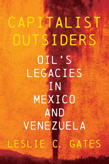 Capitalist Outsiders: Oil's Legacies in Mexico and Venezuela - Hardcover