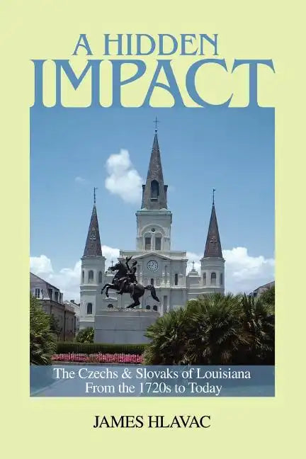 A Hidden Impact: The Czechs & Slovaks of Louisiana from the 1720s to Today - Paperback