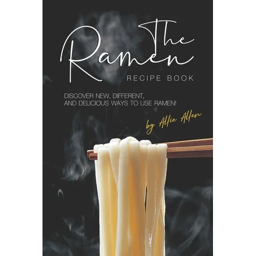 The Ramen Recipe Book: Discover New, Different, And Delicious Ways to Use Ramen! - Paperback