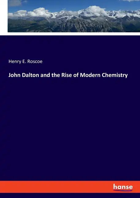 John Dalton and the Rise of Modern Chemistry - Paperback