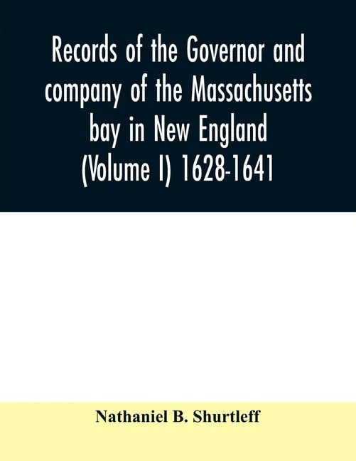 Records of the governor and company of the Massachusetts bay in New England (Volume I) 1628-1641. - Paperback