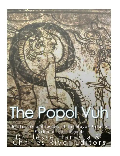 The Popol Vuh: The History and Legacy of the Maya's Creation Myth and Epic Legends - Paperback