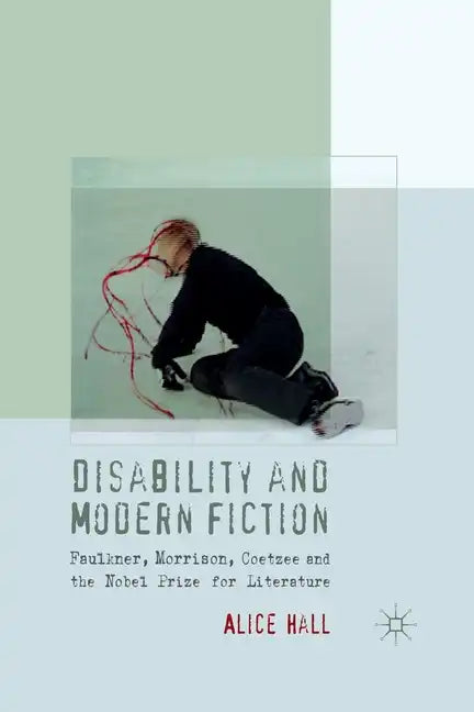 Disability and Modern Fiction: Faulkner, Morrison, Coetzee and the Nobel Prize for Literature - Paperback