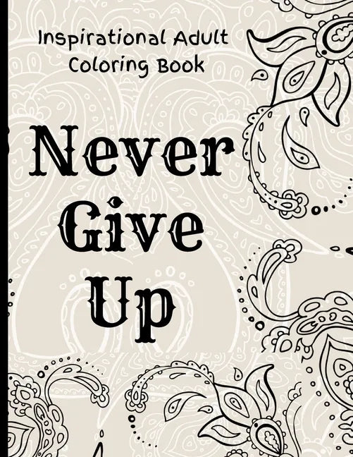Inspirational Adult Coloring Book: Never Give Up Motivational and Inspirational Sayings Coloring Book for Adult Relaxation and Stress - Paperback