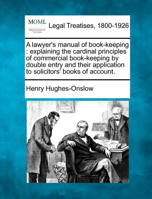A Lawyer's Manual of Book-Keeping: Explaining the Cardinal Principles of Commercial Book-Keeping by Double Entry and Their Application to Solicitors' - Paperback