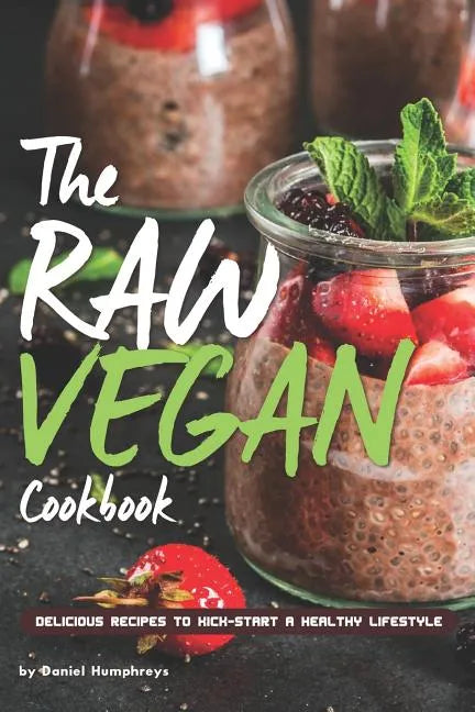 The Raw Vegan Cookbook: Delicious Recipes to Kick-Start a Healthy Lifestyle - Paperback