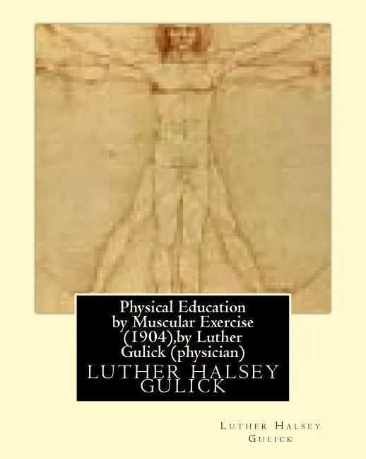 Physical Education by Muscular Exercise (1904), by Luther Gulick (physician) - Paperback