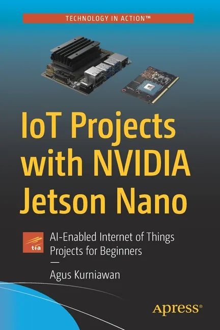 Iot Projects with Nvidia Jetson Nano: Ai-Enabled Internet of Things Projects for Beginners - Paperback