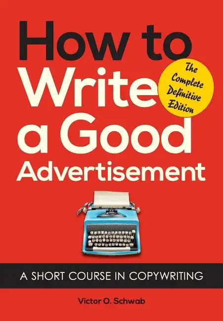 How to Write a Good Advertisement: A Short Course in Copywriting - Paperback