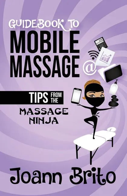 Guidebook To Mobile Massage: Tips From The Massage Ninja - Paperback