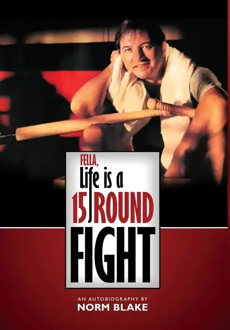 Fella, Life is a 15 Round Fight: An Autobiography by Norm Blake - Hardcover