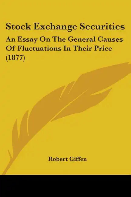 Stock Exchange Securities: An Essay On The General Causes Of Fluctuations In Their Price (1877) - Paperback