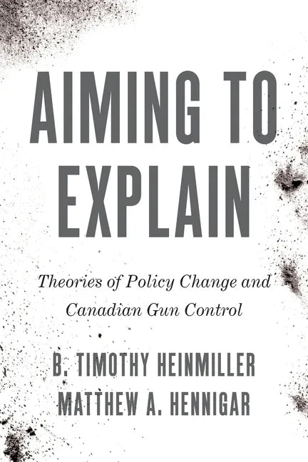 Aiming to Explain: Theories of Policy Change and Canadian Gun Control - Paperback
