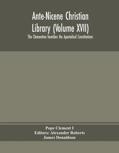 Ante-Nicene Christian Library (Volume XVII) The Clementine homilies the Apostolical Constitutions - Paperback