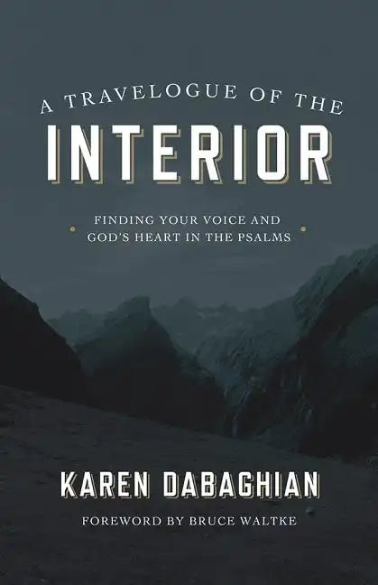 A Travelogue of the Interior: Finding Your Voice and God's Heart in the Psalms - Paperback