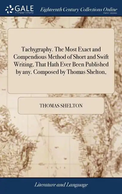 Tachygraphy. The Most Exact and Compendious Method of Short and Swift Writing, That Hath Ever Been Published by any. Composed by Thomas Shelton, - Hardcover