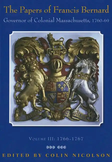 The Papers of Francis Bernard: Governor of Colonial Massachusetts, 1760-1769 Volume 3 - Hardcover