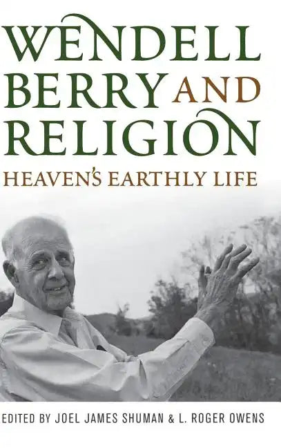 Wendell Berry and Religion: Heaven's Earthly Life - Hardcover