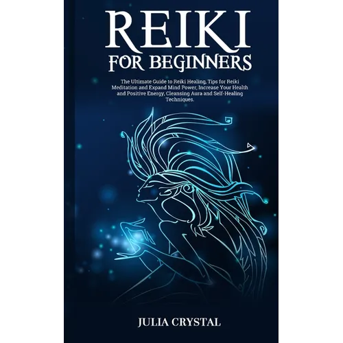 Reiki for Beginners: The Ultimate Guide to Reiki Healing, Tips for Reiki Meditation and Expand Mind Power, Increase Your Health and Positiv - Paperback