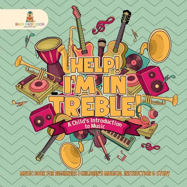 Help! I'm In Treble! A Child's Introduction to Music - Music Book for Beginners Children's Musical Instruction & Study - Paperback