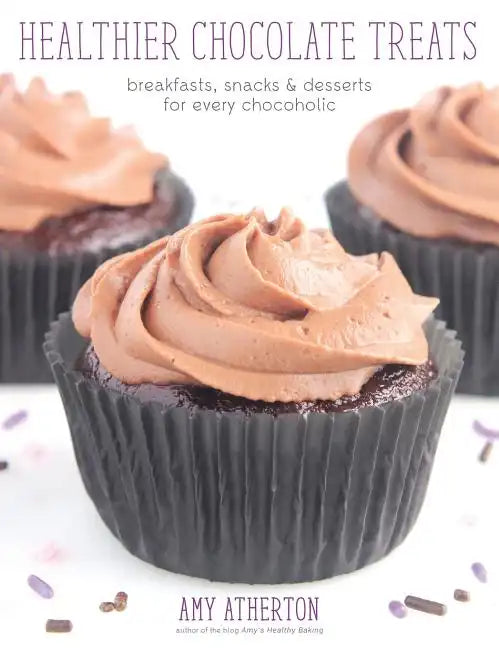 Healthier Chocolate Treats: Breakfasts, Snacks & Desserts for Every Chocoholic - Hardcover