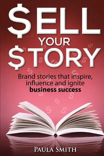 Sell Your Story: Brand stories that inspire, influence and ignite business success - Paperback