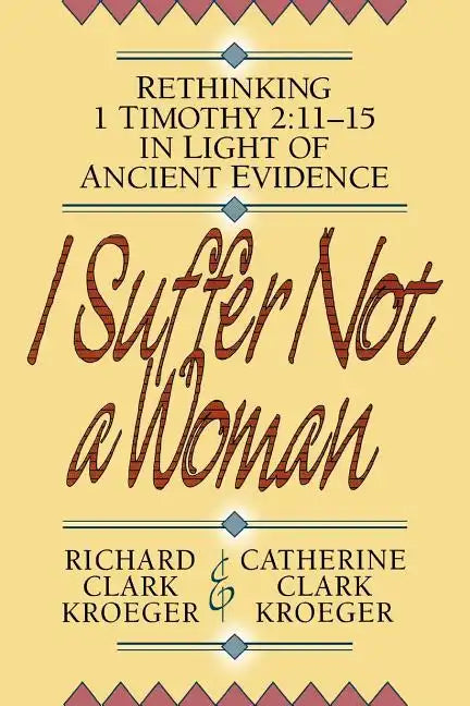 I Suffer Not a Woman: Rethinking I Timothy 2:11-15 in Light of Ancient Evidence - Paperback