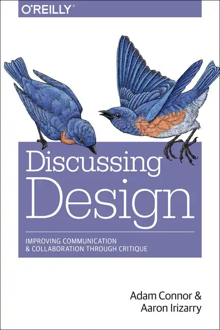 Discussing Design: Improving Communication and Collaboration Through Critique - Paperback