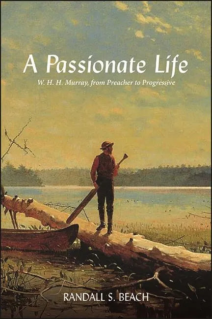 A Passionate Life: W. H. H. Murray, from Preacher to Progressive - Paperback