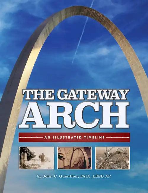 The Gateway Arch: An Illustrated Timeline - Paperback