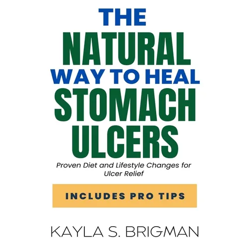 The Natural Way to Heal Stomach Ulcers: Proven Diet and Lifestyle Changes for Ulcer Relief - Paperback