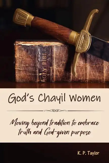 God's Chayil Women: Moving Beyond Tradition to Embrace Truth and God-Given Purpose - Paperback