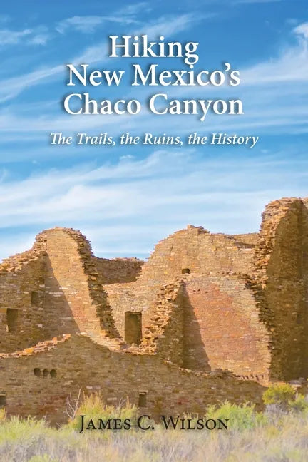 Hiking New Mexico's Chaco Canyon: The Trails, the Ruins, the History - Paperback