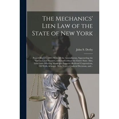 The Mechanics' Lien Law of the State of New York: (Passed May 27, 1885) With All the Amendments, Superseding the Various Local Statutes, and Applicabl - Paperback