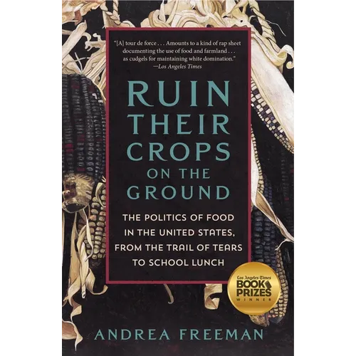Ruin Their Crops on the Ground: The Politics of Food in the United States, from the Trail of Tears to School Lunch - Paperback