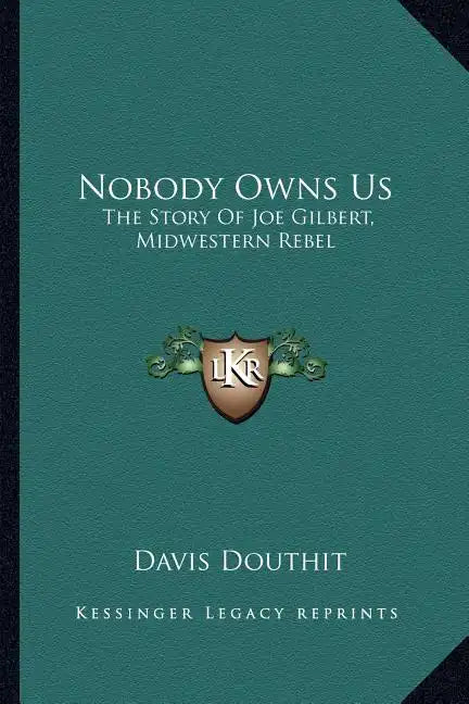 Nobody Owns Us: The Story Of Joe Gilbert, Midwestern Rebel - Paperback