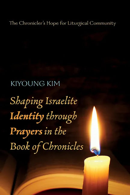 Shaping Israelite Identity Through Prayers in the Book of Chronicles: The Chronicler's Hope for Liturgical Community - Paperback