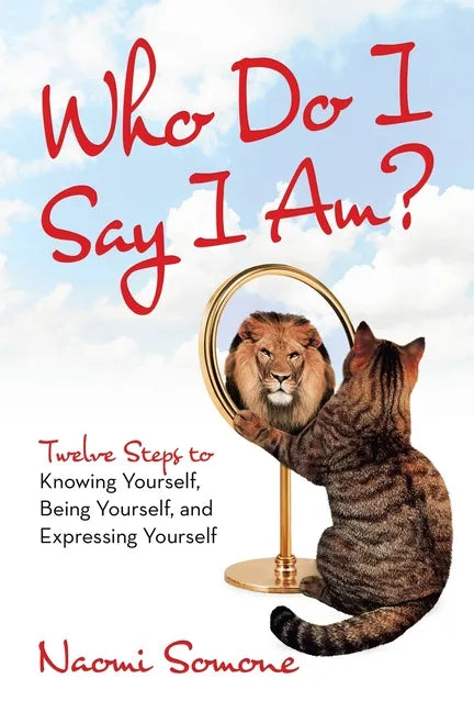 Who Do I Say I Am?: Twelve Steps to Knowing Yourself, Being Yourself, and Expressing Yourself - Paperback