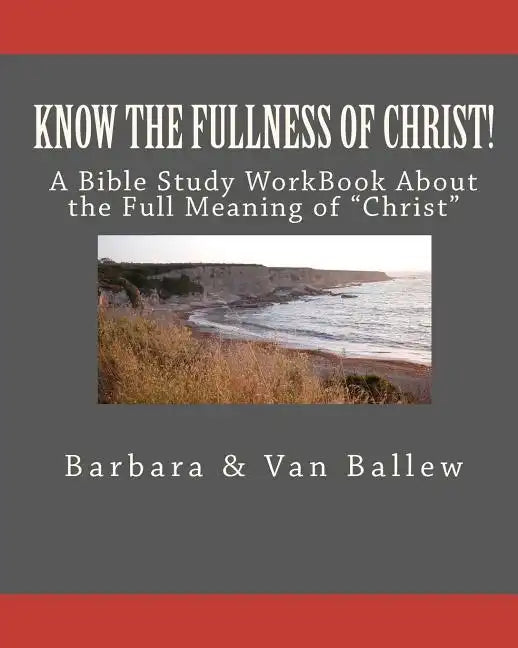 Know The Fullness Of Christ: A Bible Study Workbook For Groups Or Individuals - Paperback