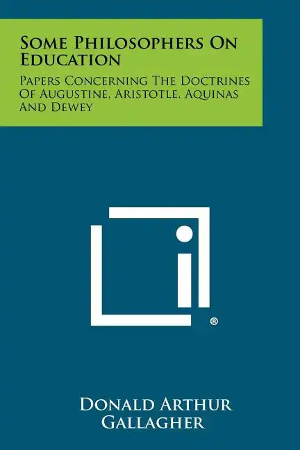 Some Philosophers On Education: Papers Concerning The Doctrines Of Augustine, Aristotle, Aquinas And Dewey - Paperback