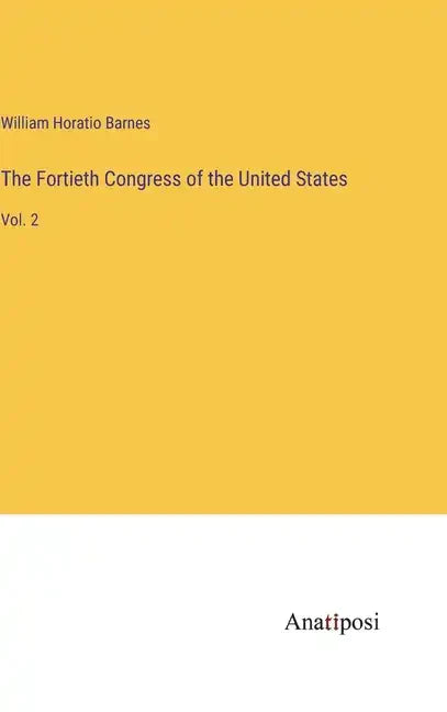 The Fortieth Congress of the United States: Vol. 2 - Hardcover