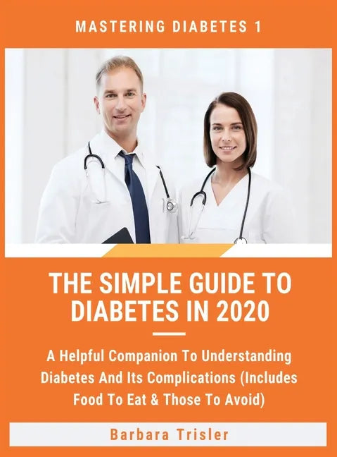 The Simple Guide To Diabetes In 2020: A Helpful Companion To Understanding Diabetes And It's Complications (Includes Food To Eat & Those To Avoid) - Hardcover