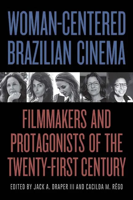 Woman-Centered Brazilian Cinema: Filmmakers and Protagonists of the Twenty-First Century - Hardcover